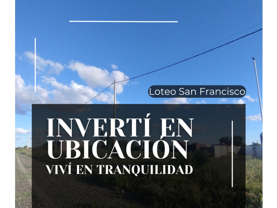 INVERTI EN UBICACION - Loteo San Francisco